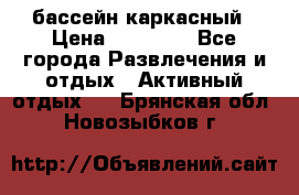 бассейн каркасный › Цена ­ 15 500 - Все города Развлечения и отдых » Активный отдых   . Брянская обл.,Новозыбков г.